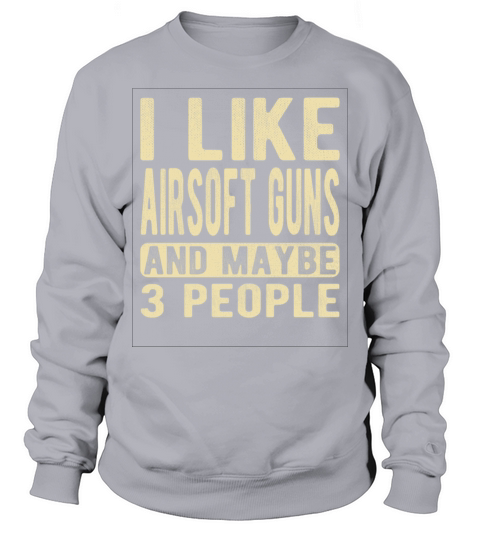 Airsoft Guns Saying Sweatshirt Unisex