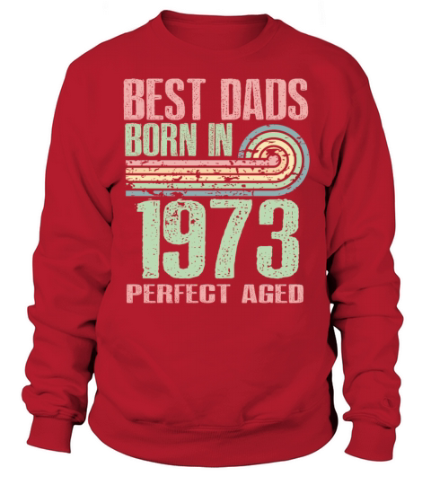 Best Dads Are Born In 1973 50 Years Old 50th Sweatshirt Unisex