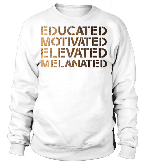 Educated Motivated Elevated Melanated Melanin Sweatshirt Unisex