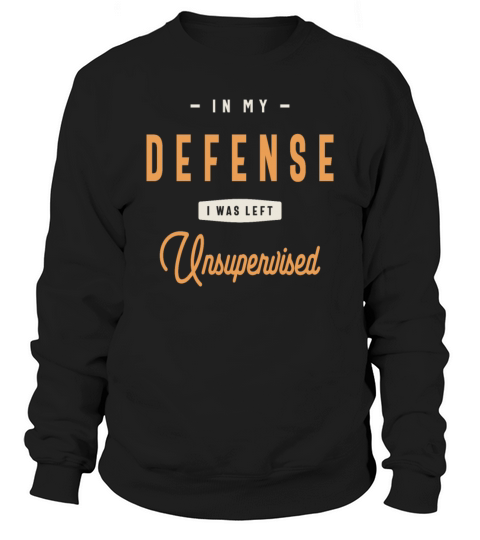 In My Defense I Was Left Unsupervised Funny Sweatshirt Unisex