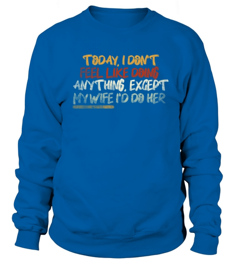 Today I Dont Feel Like Doing Anything Except My Sweatshirt Unisex