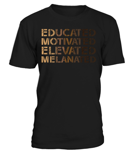 Educated Motivated Elevated Melanated Melanin T-Shirt Unisex