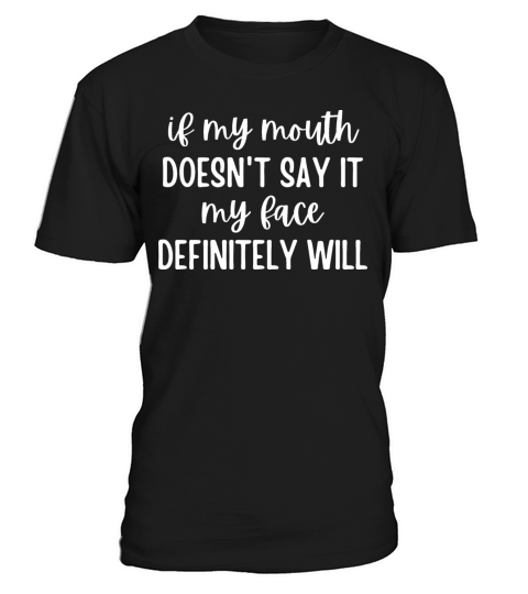If My Mouth Doesnt Say It My Face Definitely Will T-Shirt Unisex