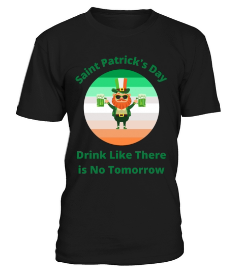 Saint Patricks Day Drink Like There is No Tomorro T-Shirt Unisex