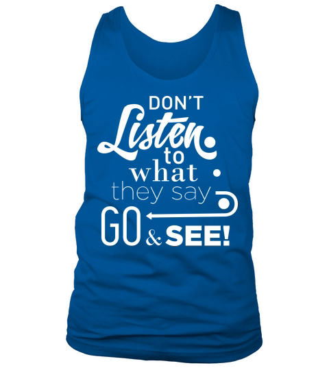 Dont listen to waht they say go see Tank Top Unisex