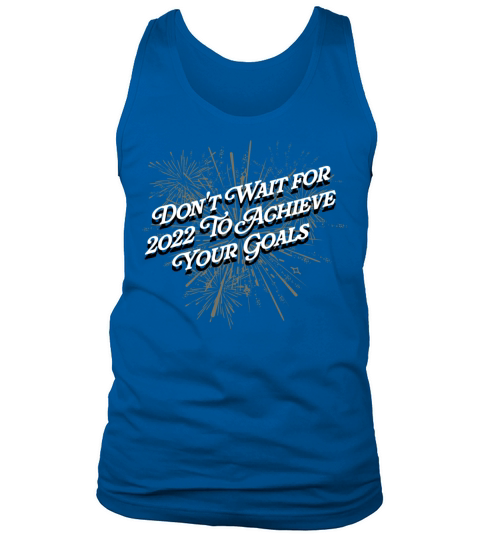 Dont Wait for 2022 for Goals Positivity Happy New Tank Top Unisex