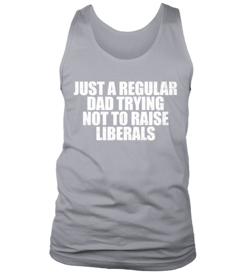 Just A Regular Dad Trying Not To Raise Liberalsjus Tank Top Unisex