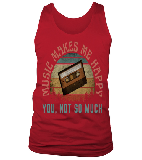 MUSIC MAKES ME HAPPY YOU NOT SO MUCH Tank Top Unisex