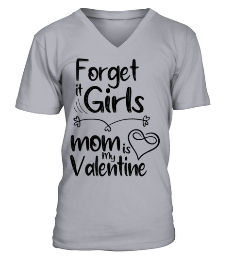 forget it girls mom is my valentine gift for mom v V-Neck T-shirt