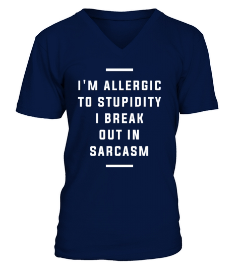 Im Allergic To Stupidity I Break Out in Sarcasm V-Neck T-shirt