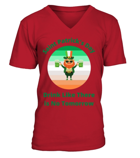 Saint Patricks Day Drink Like There is No Tomorro V-Neck T-shirt