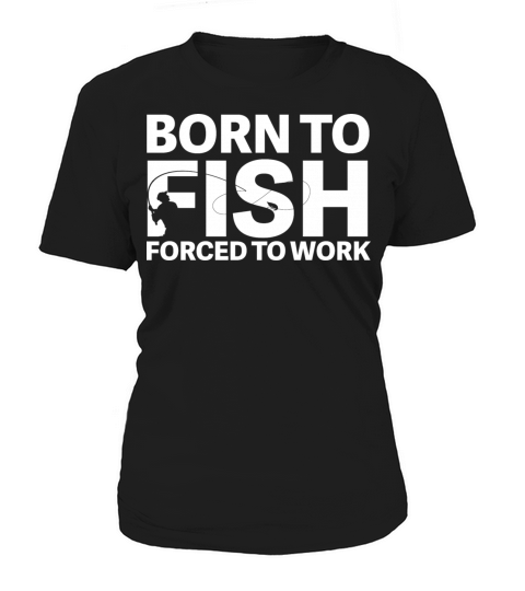 Born to fish Forced to work Women's T-Shirt