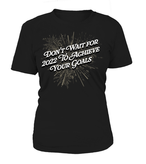 Dont Wait for 2022 for Goals Positivity Happy New Women's T-Shirt