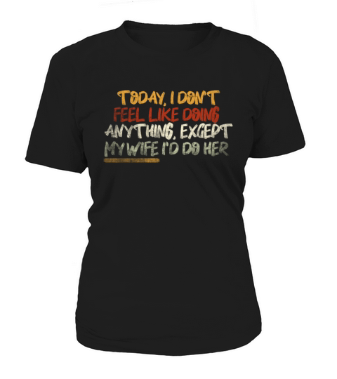 Today I Dont Feel Like Doing Anything Except My Women's T-Shirt