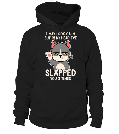 I May Look Calm But In My Head I’ve Slapped You 3 Hoodie Unisex