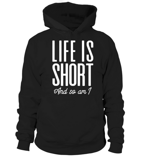 Short People Life Is Short And So Am Ifunbeing sho Hoodie Unisex