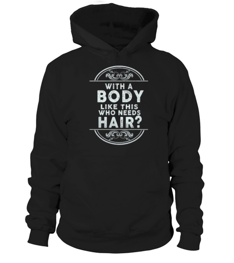 With A Body Like This Who Needs Hair Hoodie Unisex