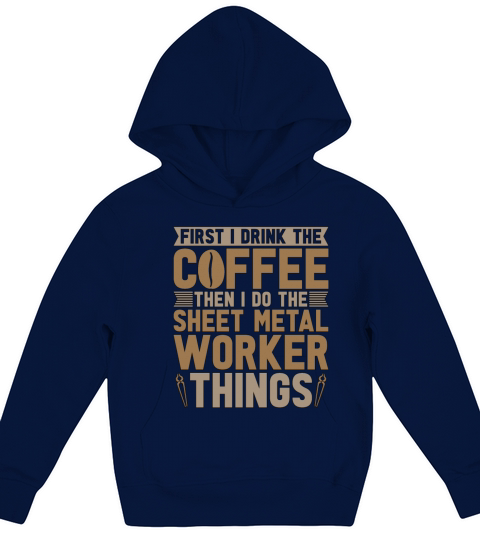 Sheet Metal Worker First I Drink The Coffee Welder Kids Hoodie
