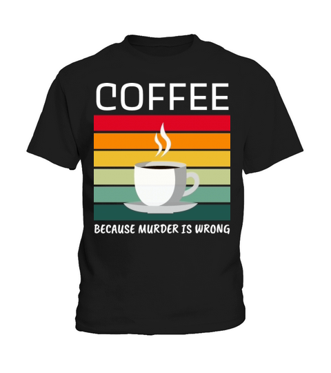 Coffee Because Murder Is Wrong - Coffee Lover Kids T-Shirt