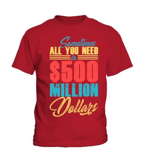 Sometimes All You Need Is 500 Millions Dollars Kids T-Shirt