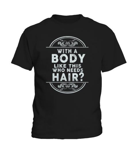With A Body Like This Who Needs Hair Kids T-Shirt