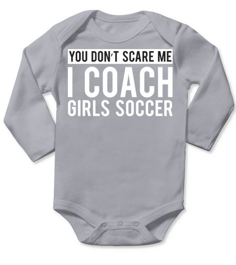 You Don t Scare Me I Coach Girls Soccer Long Sleeve Baby One-Piece