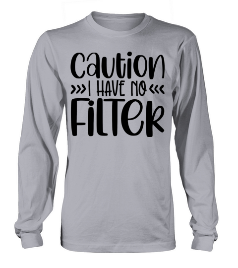 Caution I Have no FilTer Long sleeved Unisex