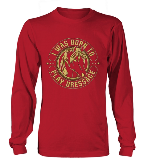 Dressage I Was Born To Horse Riding Dressage Rider Long sleeved Unisex
