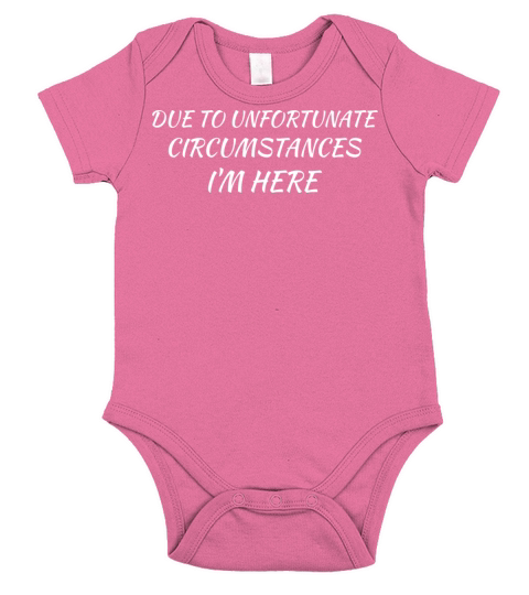 Due To Unfortunate Circumstances Im Here Sarcasm Short Sleeve Baby One-Piece