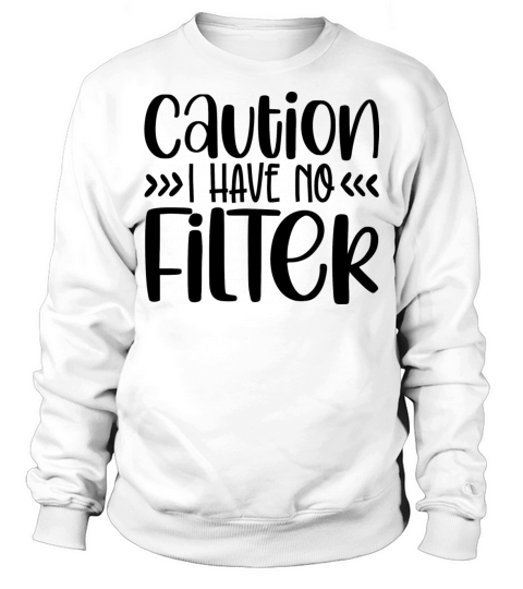 Caution I Have no FilTer Sweatshirt Unisex