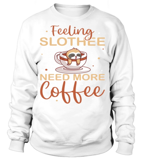 Feeling Slothee Need More Coffee Sweatshirt Unisex