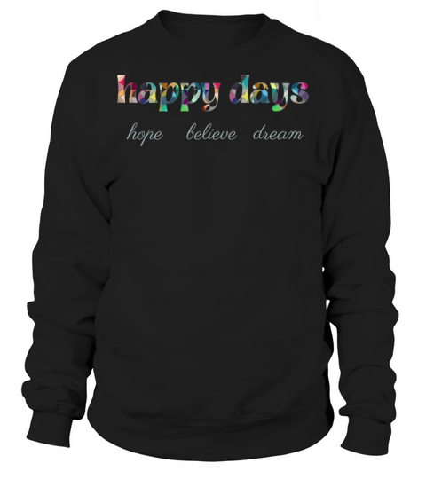 happy days with colorful text hope believe dream Sweatshirt Unisex