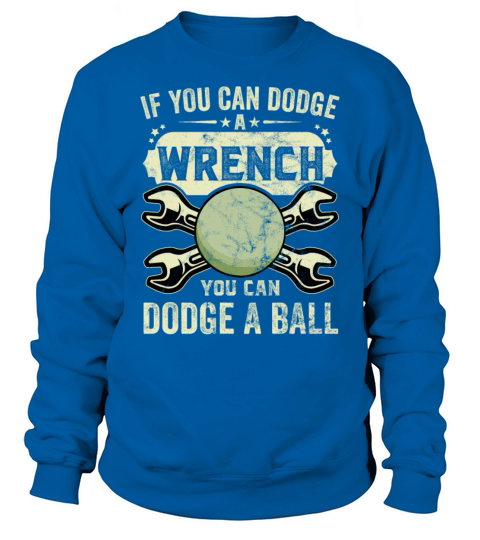 If You Can Dodge A Wrench You Can Dodge A Ball Sweatshirt Unisex