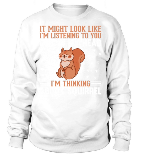 It Might Look Like Im Listening - Funny Squirrel Sweatshirt Unisex