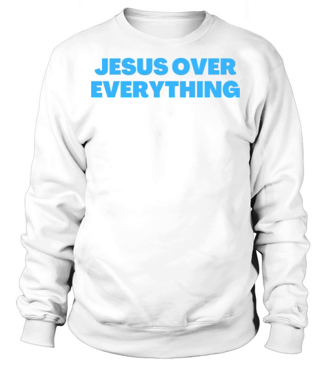 Jesus Over Everything - Christian Quotes Sweatshirt Unisex