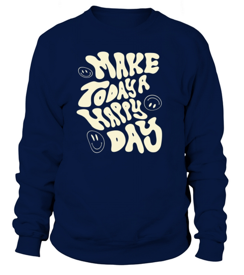 make today a happy day - cool quote Sweatshirt Unisex