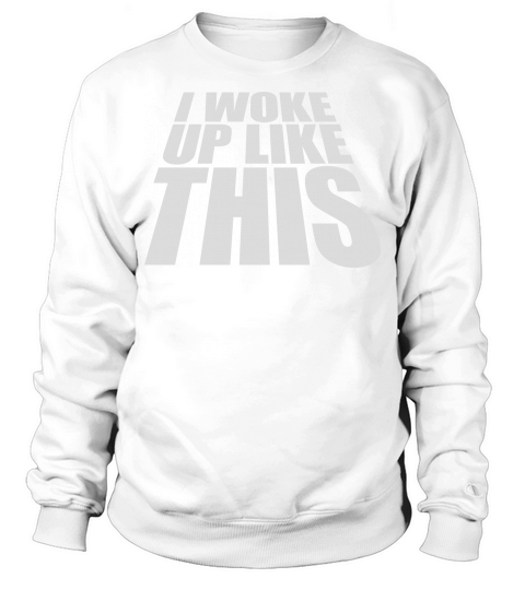 woke up like this Sweatshirt Unisex
