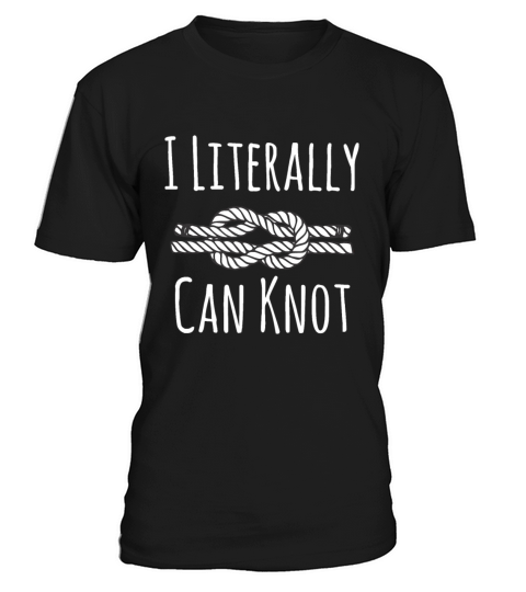 I Literally Can Knot Funny Knottinghilarious quote T-Shirt Unisex