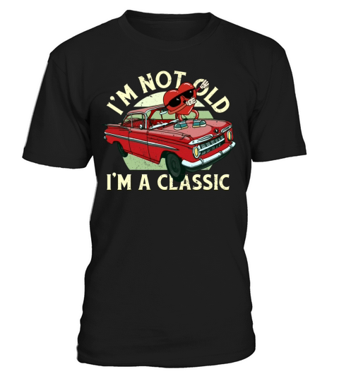 Im Not Old Im A Funny Quote Classic Vintage Car T-Shirt Unisex