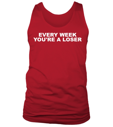 Every week youre a loser Tank Top Unisex