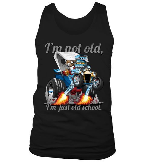 I’m Not Old I’m Old School T-bucket Roadster Tank Top Unisex