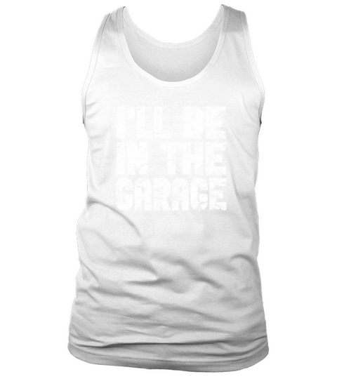 I Will Be In The Garage Tank Top Unisex