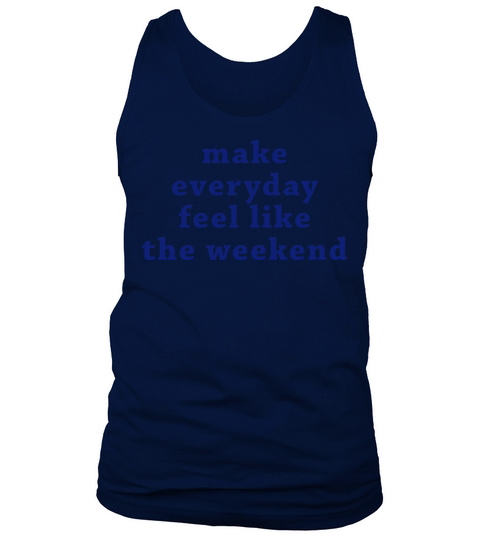 Make Everyday Feel Like The Weekend Tank Top Unisex