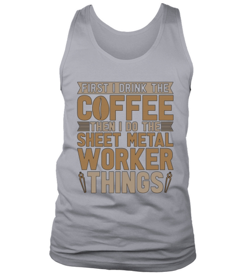 Sheet Metal Worker First I Drink The Coffee Welder Tank Top Unisex