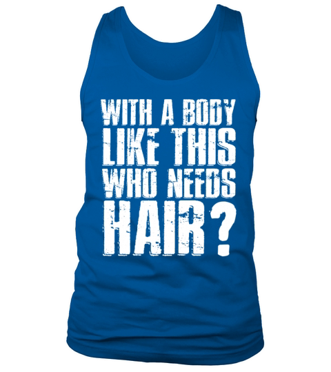 With A Body Like This Who Needs Hair Tank Top Unisex