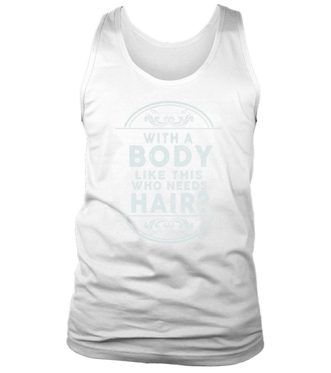 With A Body Like This Who Needs Hair Tank Top Unisex