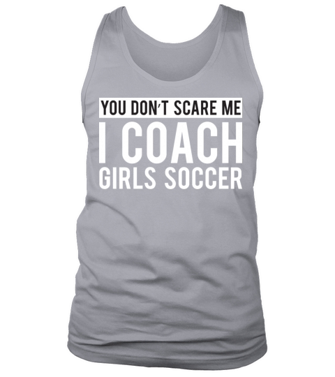 You Don t Scare Me I Coach Girls Soccer Tank Top Unisex