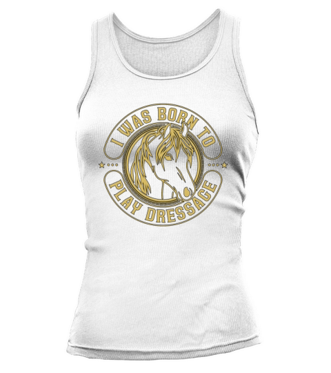 Dressage I Was Born To Horse Riding Dressage Rider Tank top Woman