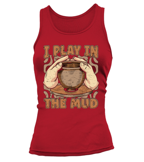 Pottery I Play In The Mud Loves Earthenware Potter Tank top Woman