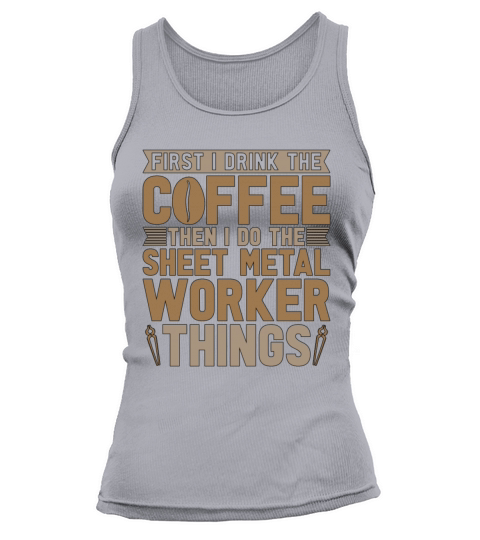 Sheet Metal Worker First I Drink The Coffee Welder Tank top Woman